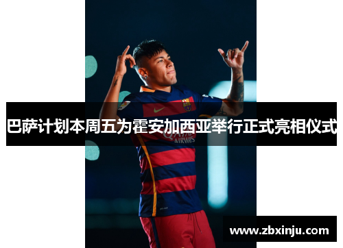 巴萨计划本周五为霍安加西亚举行正式亮相仪式