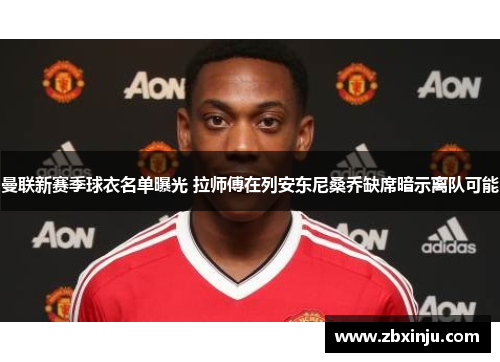 曼联新赛季球衣名单曝光 拉师傅在列安东尼桑乔缺席暗示离队可能