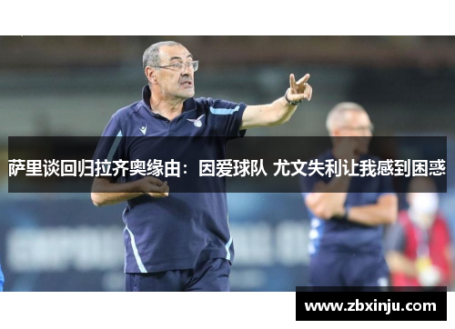 萨里谈回归拉齐奥缘由：因爱球队 尤文失利让我感到困惑