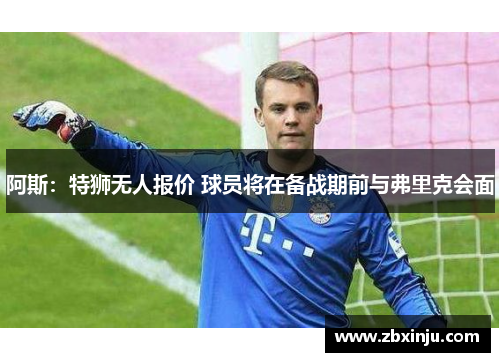 阿斯：特狮无人报价 球员将在备战期前与弗里克会面